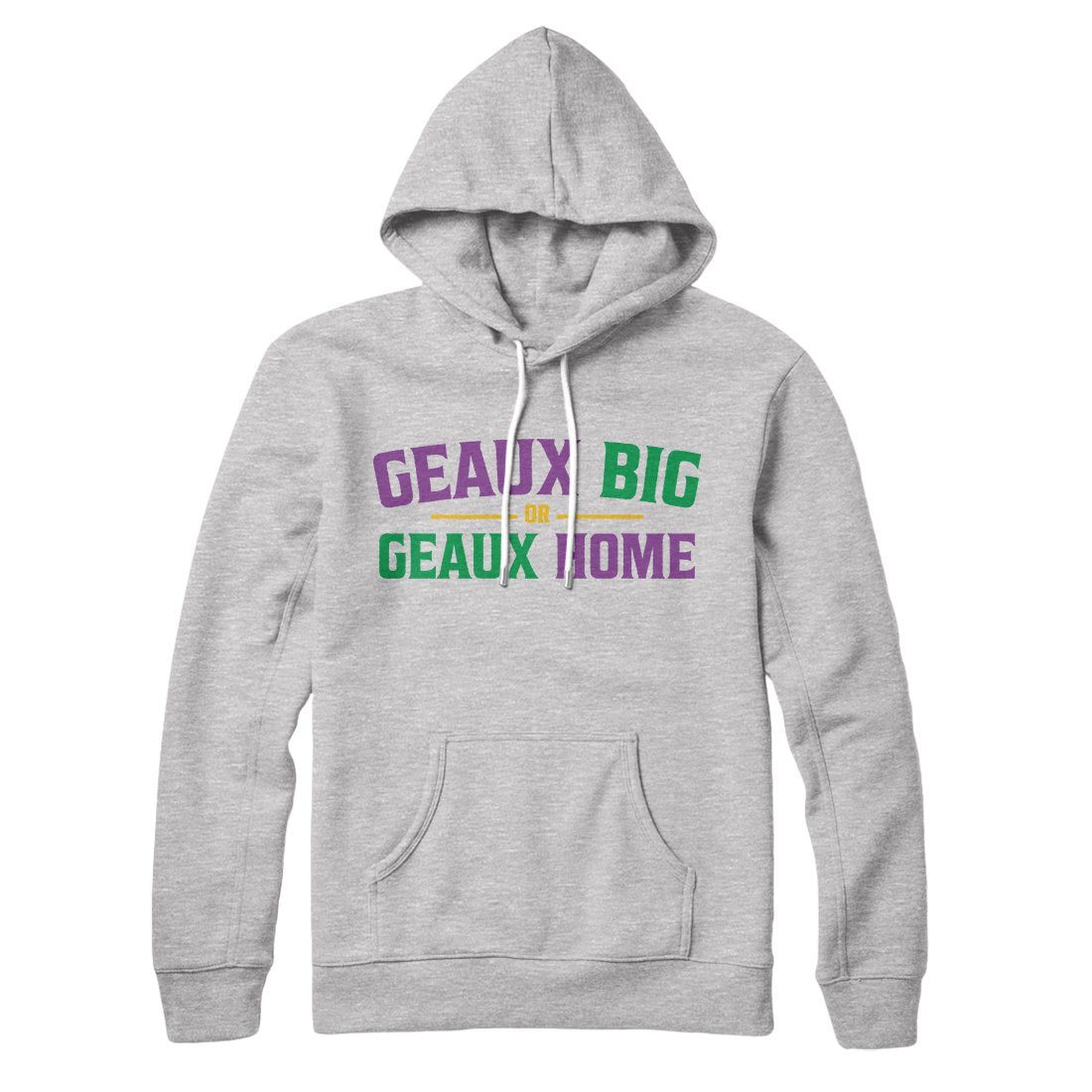 Geaux Big Or Geaux Home Hoodie