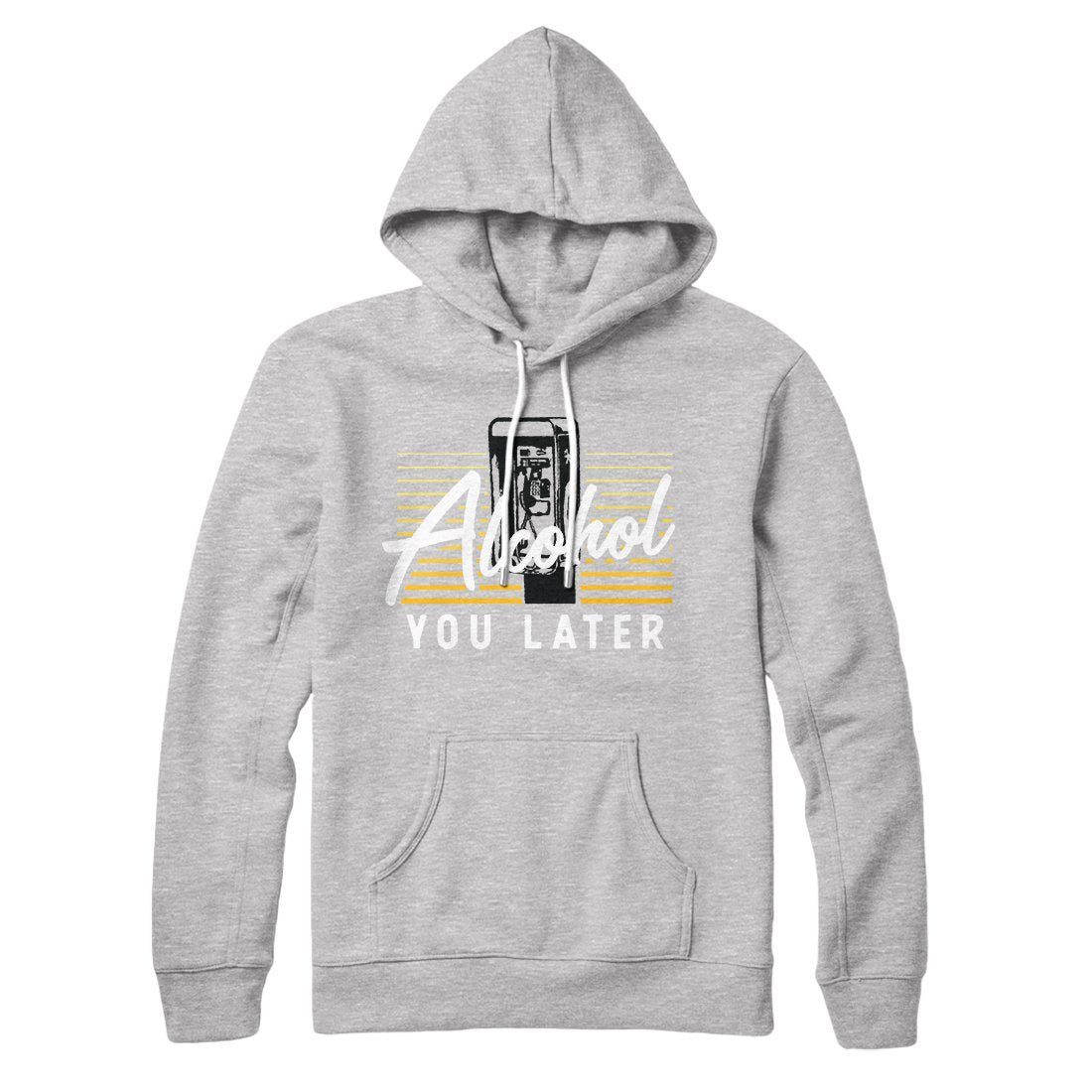 Alcohol You Later Hoodie