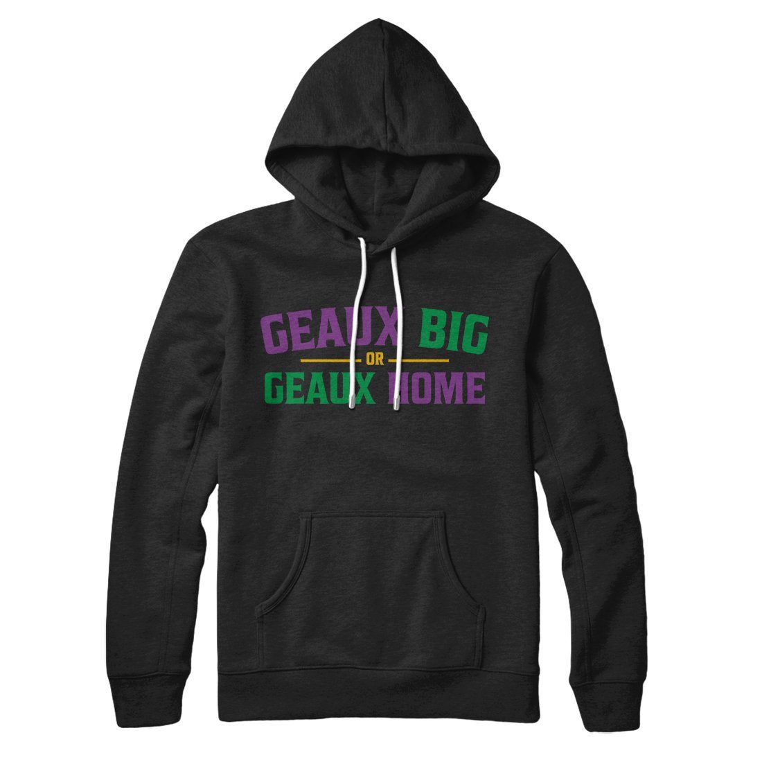 Geaux Big Or Geaux Home Hoodie