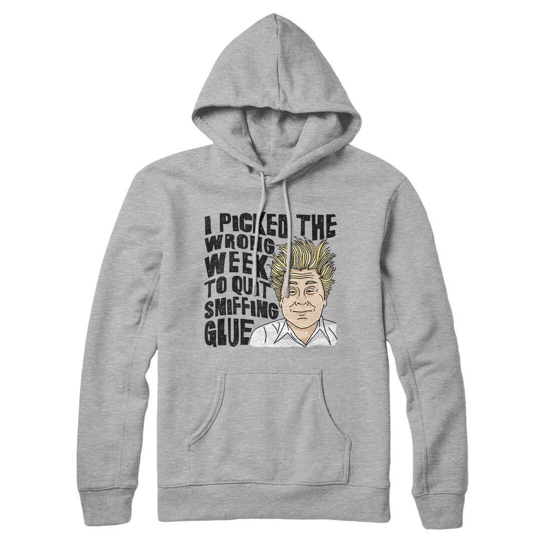 I Picked The Wrong Week To Quit Sniffing Glue Hoodie