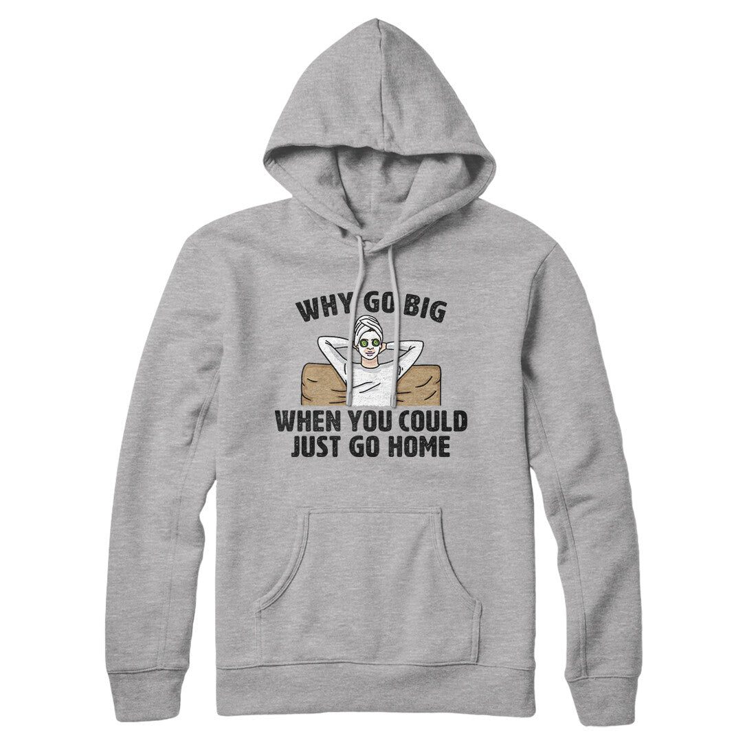 Why Go Big When You Could Just Go Home Hoodie