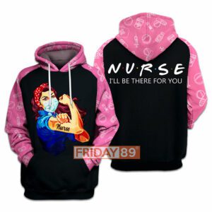 Nurse Hoodie Nurse I'll Be There For You T-shirt Amazing Nurse Shirt Sweater 2023